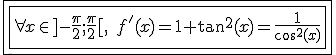 3$\fbox{\fbox{\forall x\in]-\fra{\pi}{2};\fra{\pi}{2}[,\;f'(x)=1+\tan^2(x)=\fra{1}{\cos^2(x)}